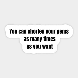 You can shorten your penis as many times as you want Sticker